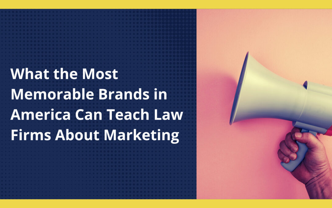 What the Most Memorable Brands in America Can Teach Law Firms About Marketing